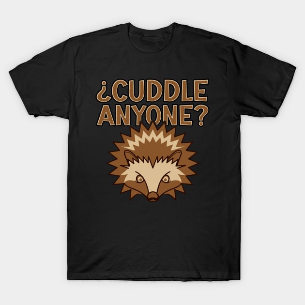 Hedgehog - Cuddle? - Anyone? T-Shirt by ShirzAndMore